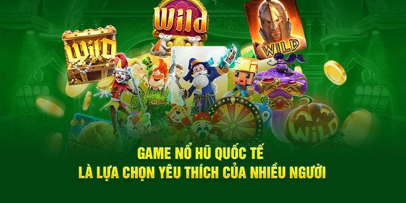 Các loại hình game nổ hũ quốc tế được được yêu thích