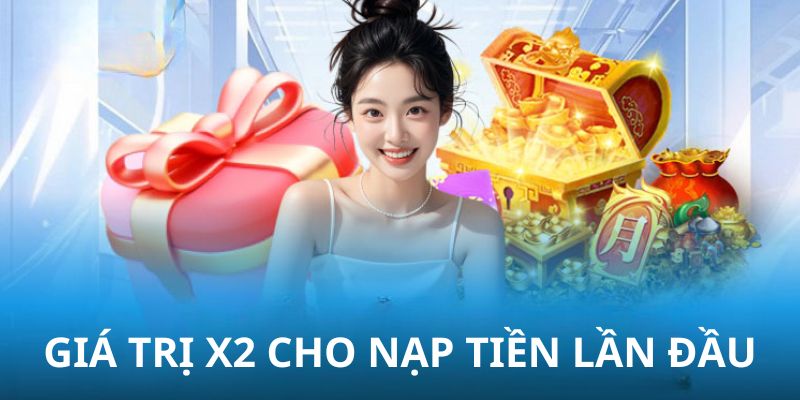 Thành viên được nhân đôi số tiền cho lần đầu tiên nạp vào tài khoản